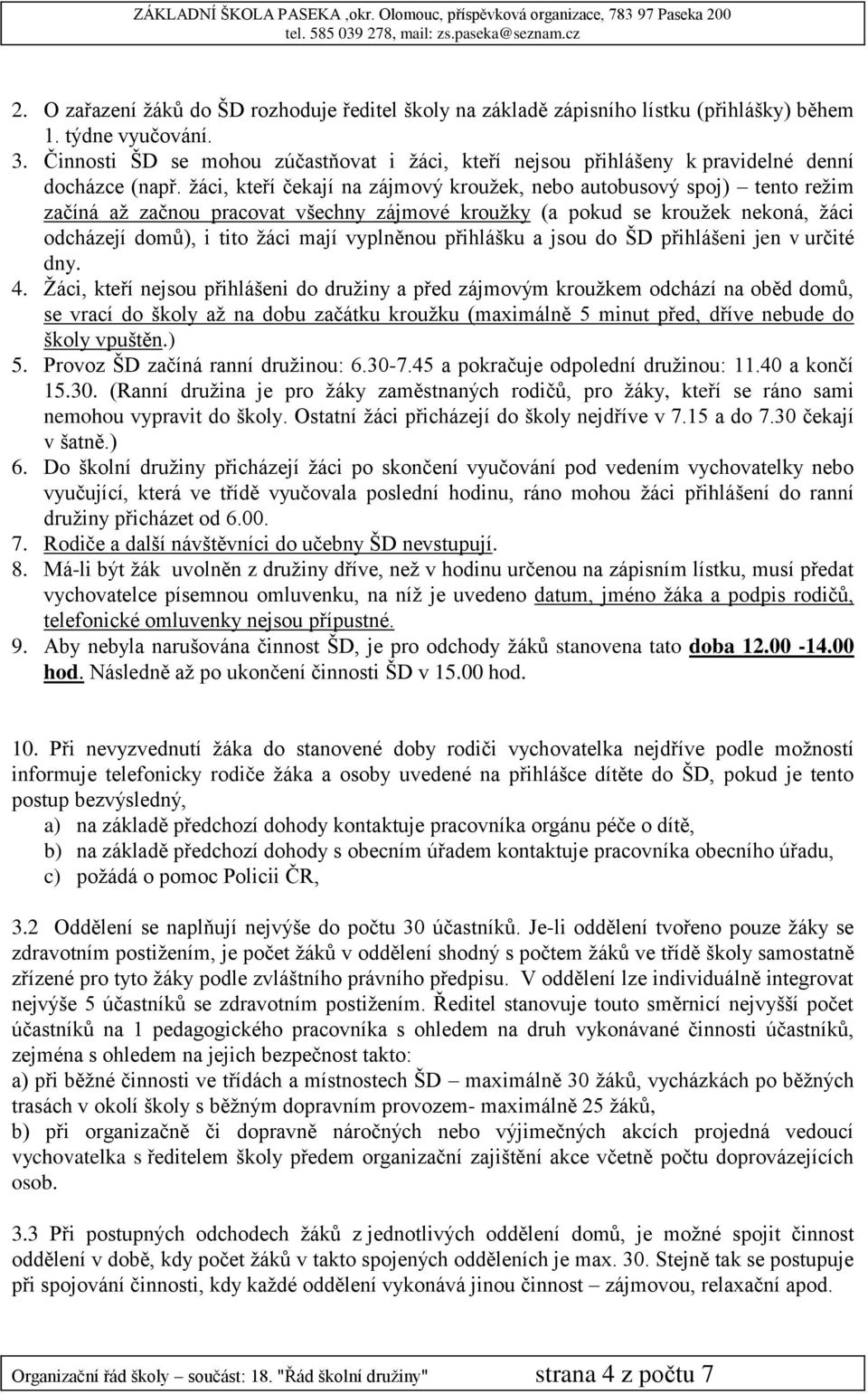 žáci, kteří čekají na zájmový kroužek, nebo autobusový spoj) tento režim začíná až začnou pracovat všechny zájmové kroužky (a pokud se kroužek nekoná, žáci odcházejí domů), i tito žáci mají vyplněnou