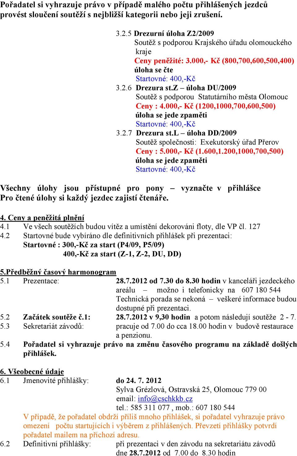 z úloha DU/2009 Soutěž s podporou Statutárního města Olomouc Ceny : 4.000,- Kč (1200,1000,700,600,500) úloha se jede zpaměti 3.2.7 Drezura st.