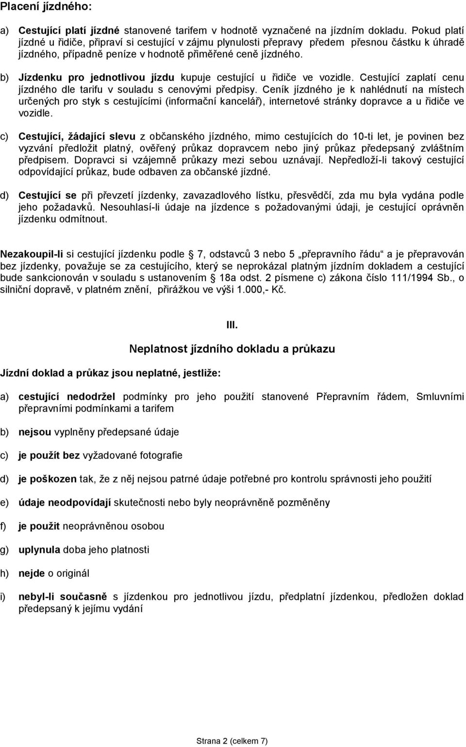 b) Jízdenku pro jednotlivou jízdu kupuje cestující u řidiče ve vozidle. Cestující zaplatí cenu jízdného dle tarifu v souladu s cenovými předpisy.