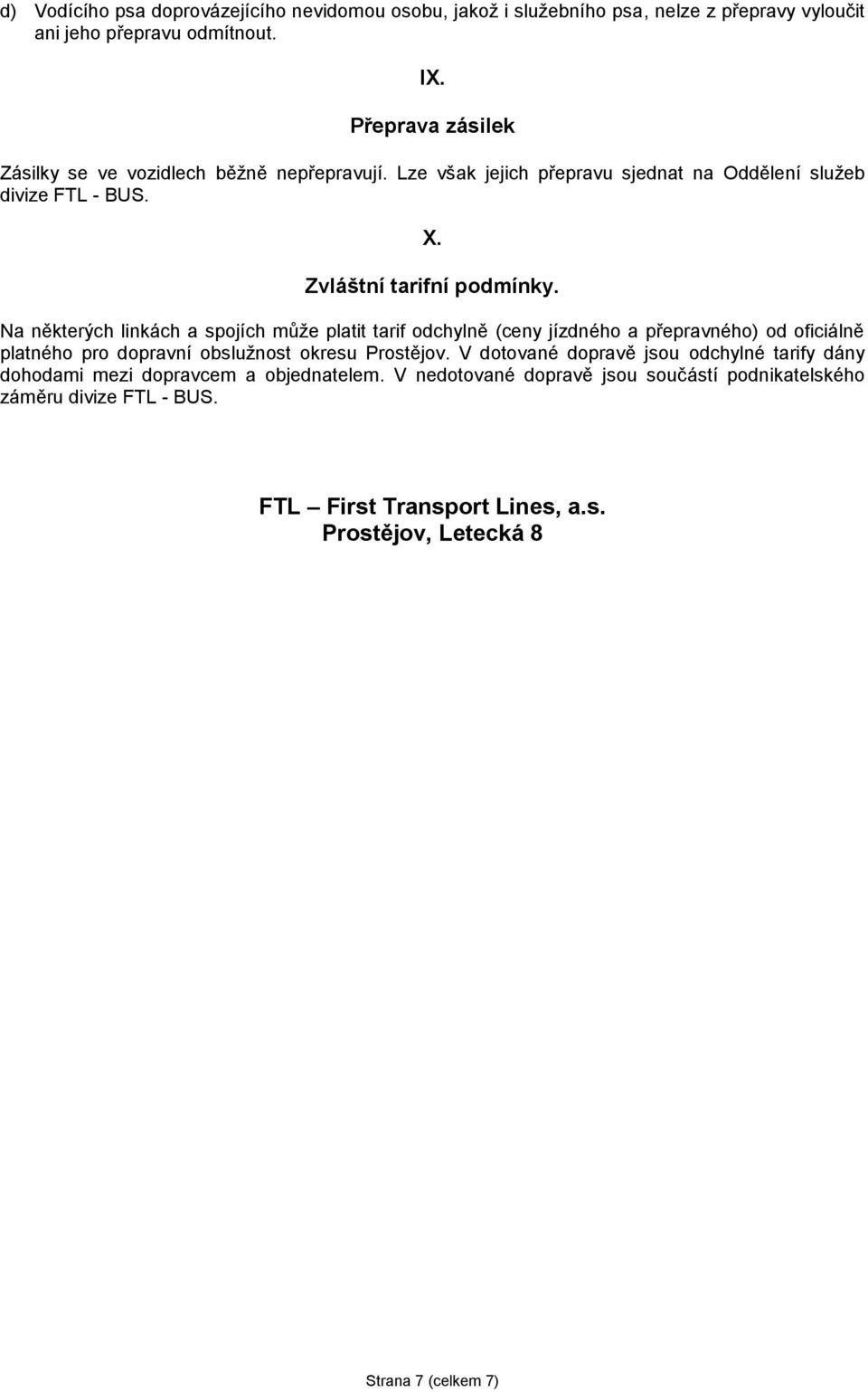 Na některých linkách a spojích může platit tarif odchylně (ceny jízdného a přepravného) od oficiálně platného pro dopravní obslužnost okresu Prostějov.