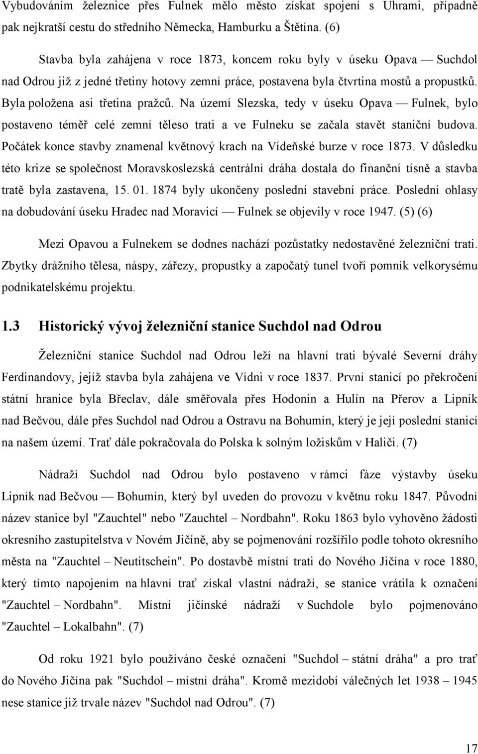 Byla položena asi třetina pražců. Na území Slezska, tedy v úseku Opava Fulnek, bylo postaveno téměř celé zemní těleso trati a ve Fulneku se začala stavět staniční budova.