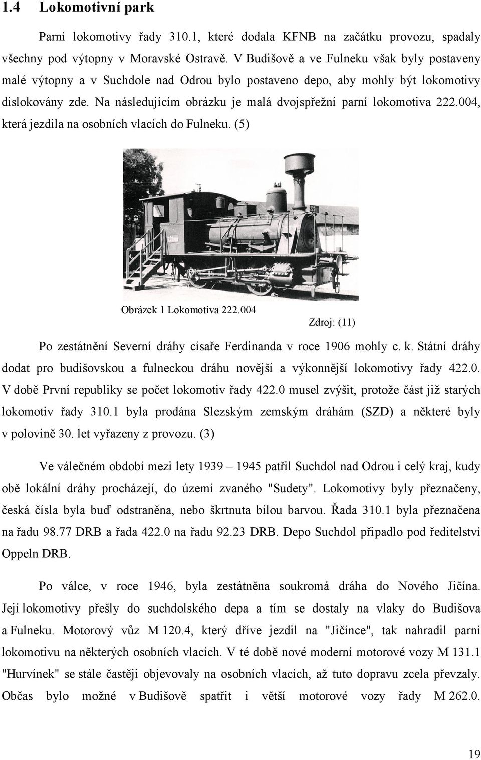 Na následujícím obrázku je malá dvojspřežní parní lokomotiva 222.004, která jezdila na osobních vlacích do Fulneku. (5) Obrázek 1 Lokomotiva 222.