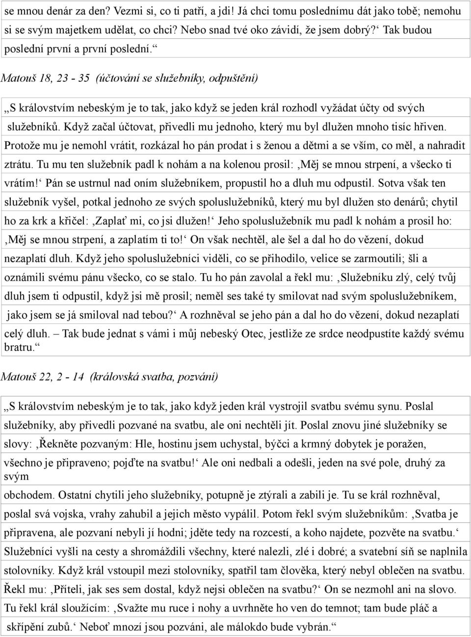 Když začal účtovat, přivedli mu jednoho, který mu byl dlužen mnoho tisíc hřiven. Protože mu je nemohl vrátit, rozkázal ho pán prodat i s ženou a dětmi a se vším, co měl, a nahradit ztrátu.