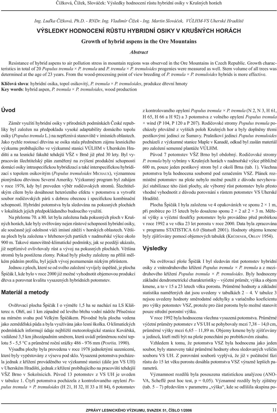 stress in mountain regions was observed in the Ore Mountains in Czech Republic. Growth characteristics in total of 2 Populus tremula P. tremula and P. tremula P. tremuloides progenies were measured as well.