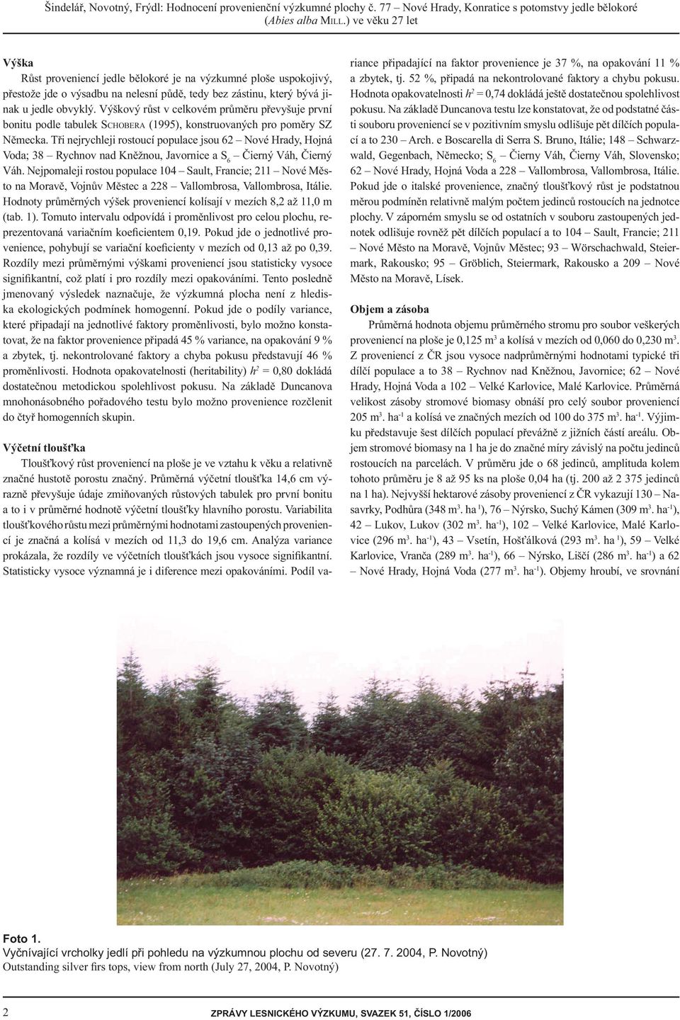 Výškový růst v celkovém průměru převyšuje první bonitu podle tabulek SCHOBERA (1995), konstruovaných pro poměry SZ Německa.