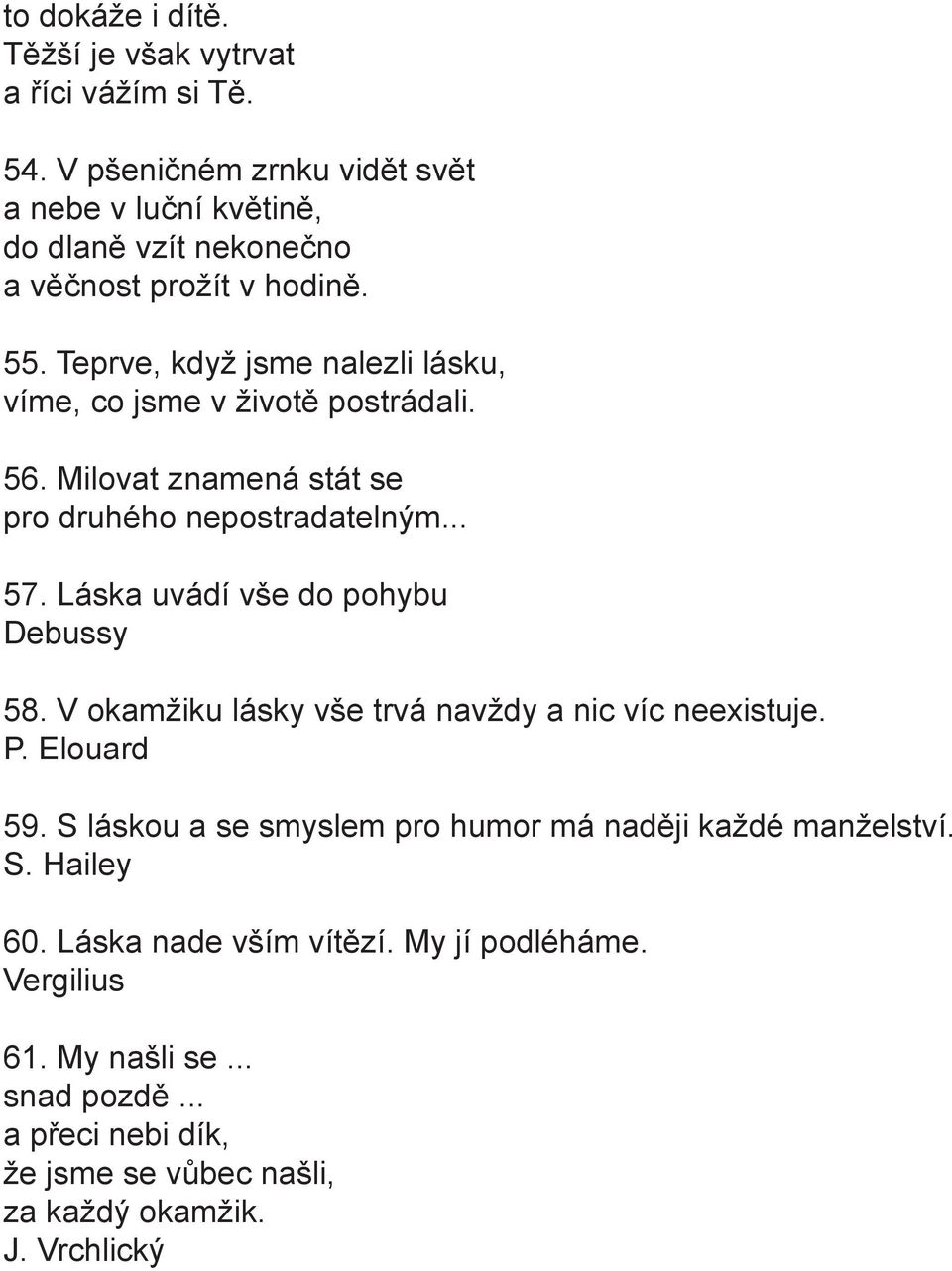 Teprve, když jsme nalezli lásku, víme, co jsme v životě postrádali. 56. Milovat znamená stát se pro druhého nepostradatelným... 57.