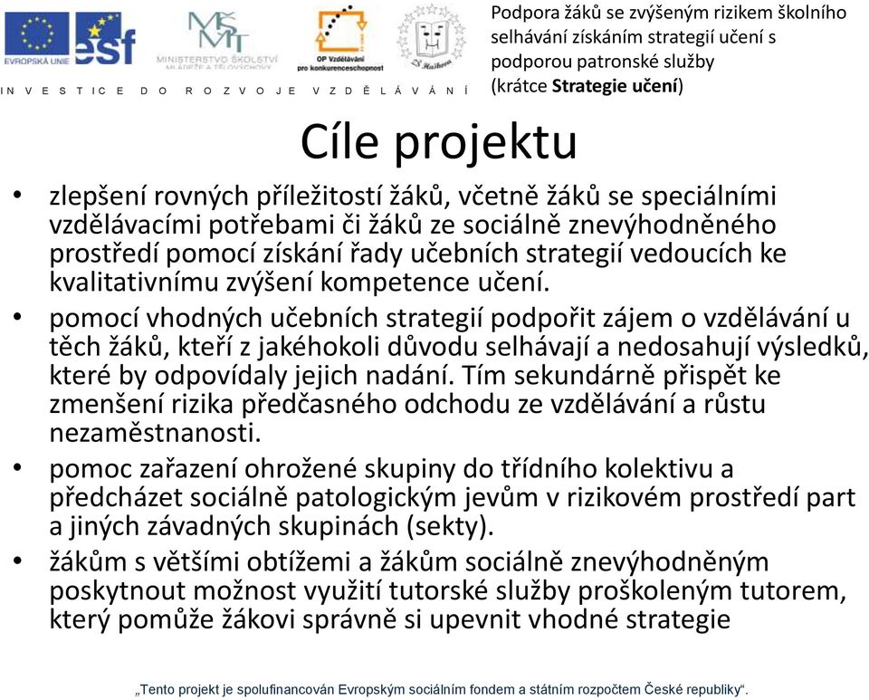 pomocí vhodných učebních strategií podpořit zájem o vzdělávání u těch žáků, kteří z jakéhokoli důvodu selhávají a nedosahují výsledků, které by odpovídaly jejich nadání.