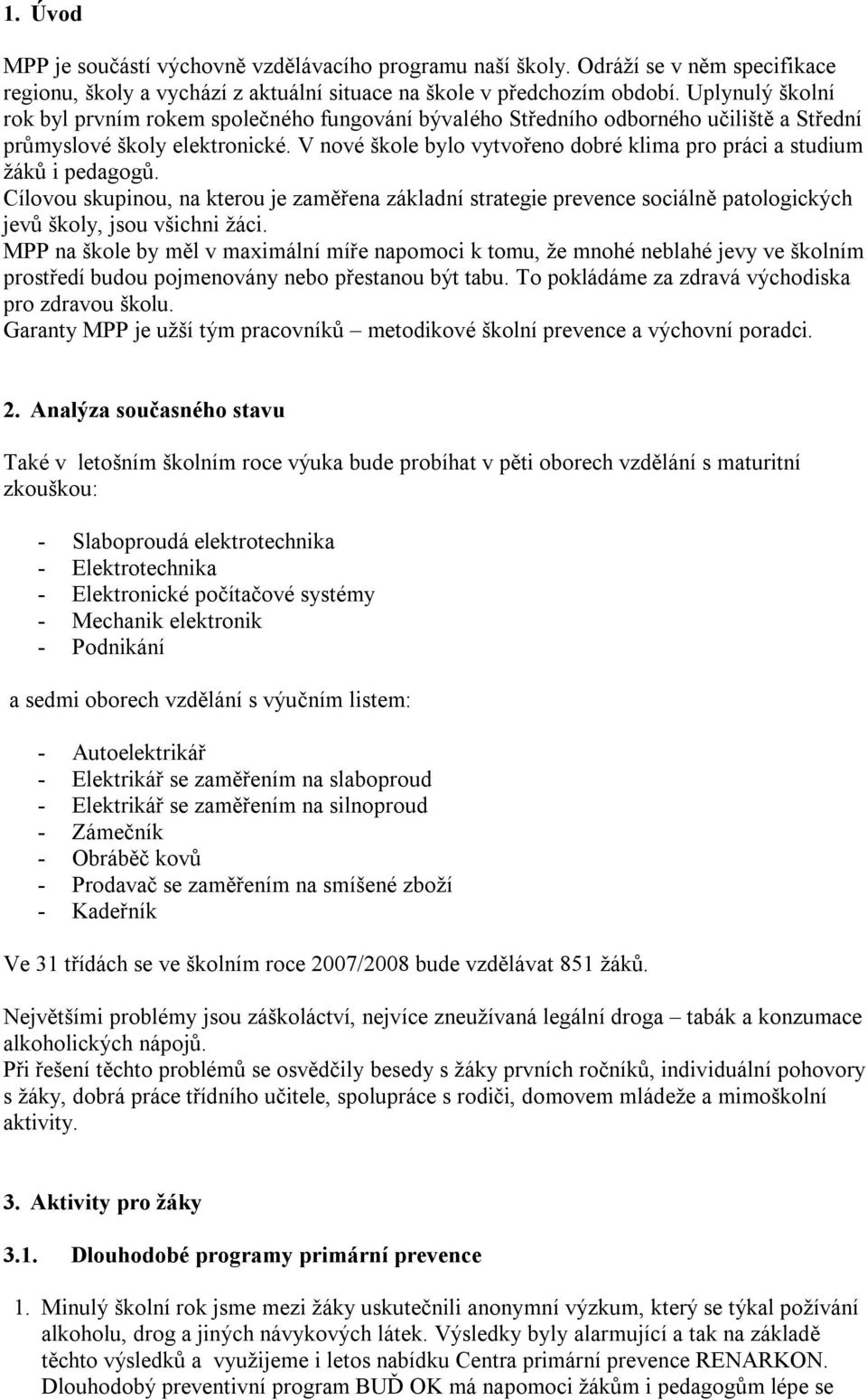 V nové škole bylo vytvořeno dobré klima pro práci a studium žáků i pedagogů. Cílovou skupinou, na kterou je zaměřena základní strategie prevence sociálně patologických jevů školy, jsou všichni žáci.