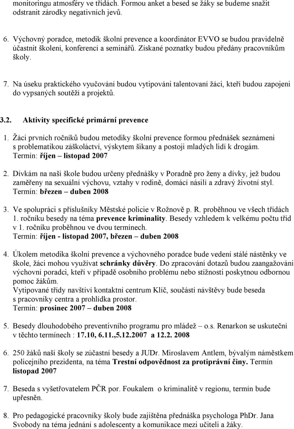 Na úseku praktického vyučování budou vytipováni talentovaní žáci, kteří budou zapojeni do vypsaných soutěží a projektů. 3.2. Aktivity specifické primární prevence 1.