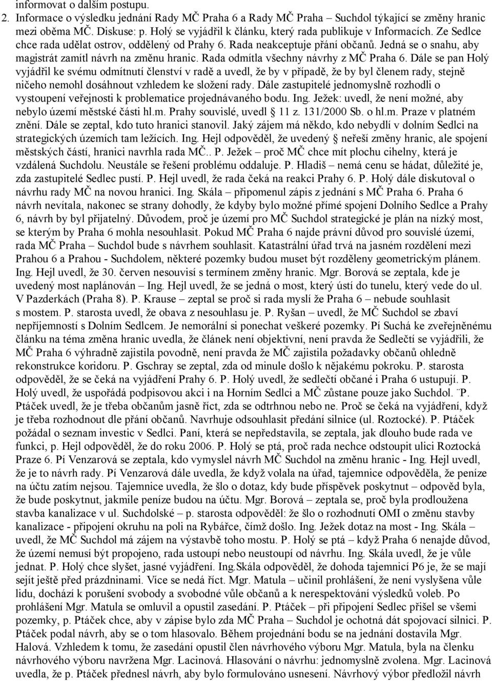 Jedná se o snahu, aby magistrát zamítl návrh na změnu hranic. Rada odmítla všechny návrhy z MČ Praha 6.