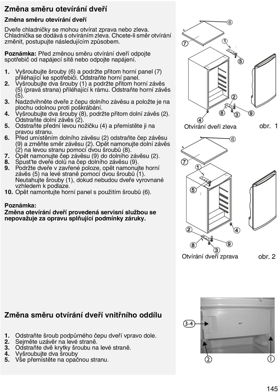 Vyšroubujte šrouby (6) a podržte přitom horní panel (7) přiléhající ke spotřebiči. Odstraňte horní panel. 2.