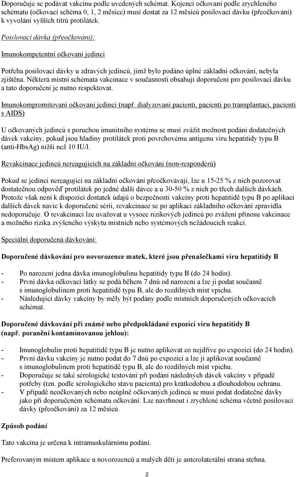 Posilovací dávka (přeočkování): Imunokompetentní očkovaní jedinci Potřeba posilovací dávky u zdravých jedinců, jimž bylo podáno úplné základní očkování, nebyla zjištěna.