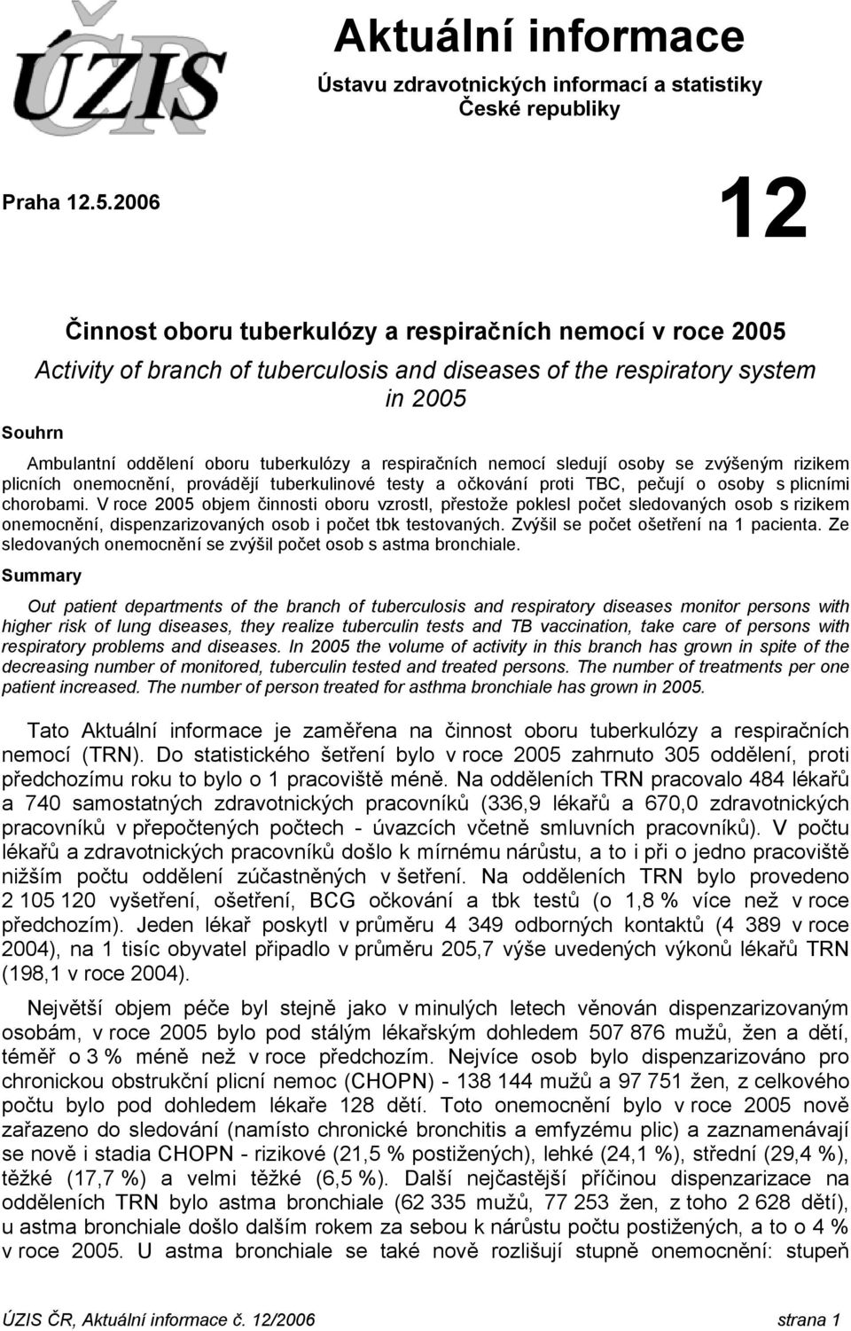 respiračních nemocí sledují osoby se zvýšeným rizikem plicních onemocnění, provádějí tuberkulinové testy a očkování proti TBC, pečují o osoby s plicními chorobami.