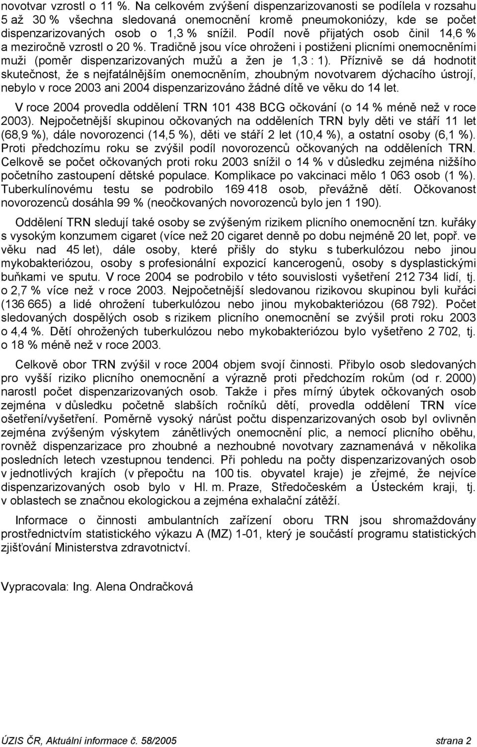 Příznivě se dá hodnotit skutečnost, že s nejfatálnějším onemocněním, zhoubným novotvarem dýchacího ústrojí, nebylo v roce 2003 ani 2004 dispenzarizováno žádné dítě ve věku do 14 let.