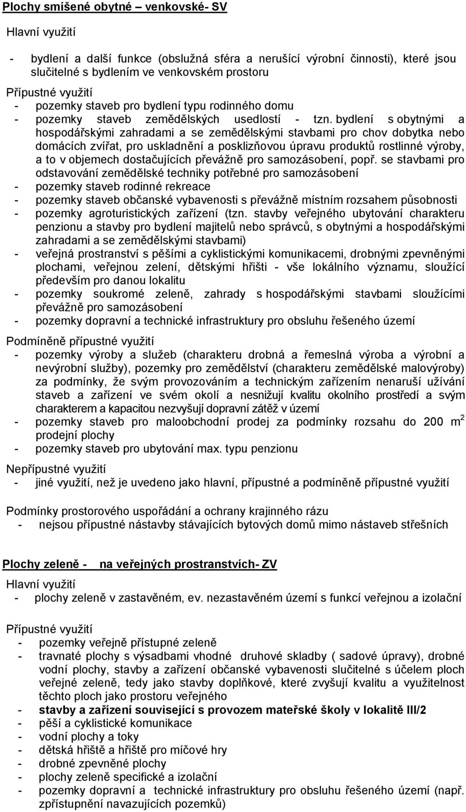 bydlení s obytnými a hospodářskými zahradami a se zemědělskými stavbami pro chov dobytka nebo domácích zvířat, pro uskladnění a posklizňovou úpravu produktů rostlinné výroby, a to v objemech