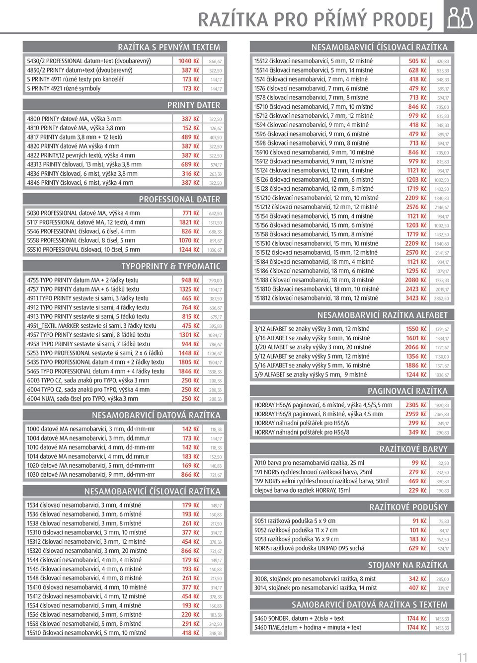 mm + 12 textů 489 Kč 407,50 4820 PRINTY datové MA výška 4 mm 387 Kč 322,50 4822 PRINTY,12 pevných textů, výška 4 mm 387 Kč 322,50 48313 PRINTY číslovací, 13 míst, výška 3,8 mm 689 Kč 574,17 4836