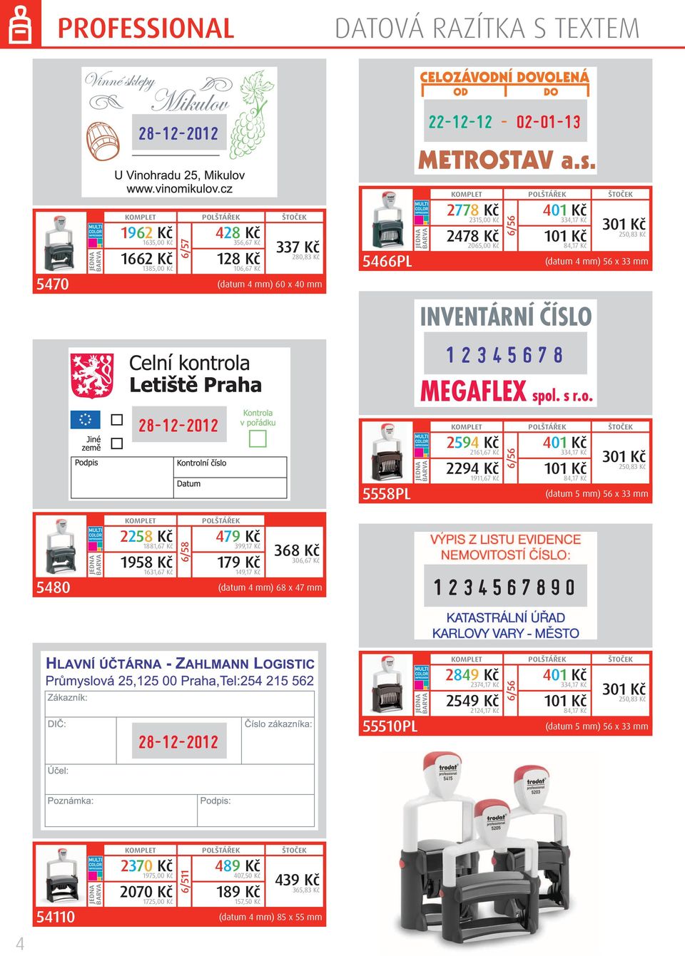 (datum 5 mm) 56 x 33 mm 6/58 2258 Kč 479 Kč 1881,67 Kč 399,17 Kč 1958 Kč 179 Kč 1631,67 Kč 149,17 Kč 368 Kč 306,67 Kč 5480 (datum 4 mm) 68 x 47 mm 1234567890 55510PL 6/56 2849 Kč 401 Kč