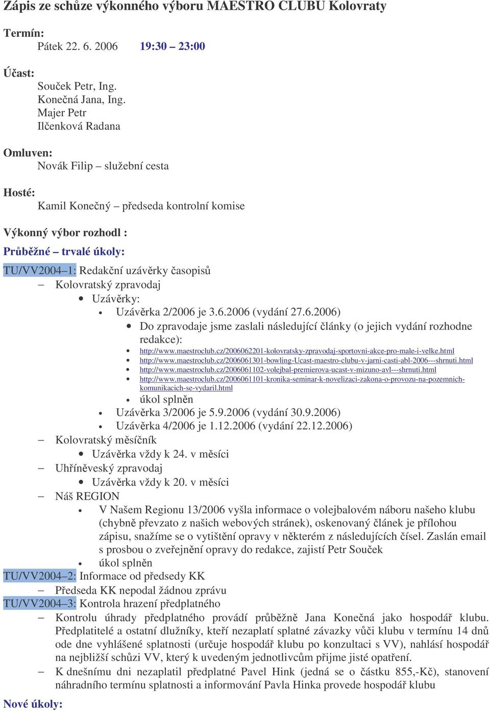 Kolovratský zpravodaj Uzávrky: Uzávrka 2/2006 je 3.6.2006 (vydání 27.6.2006) Do zpravodaje jsme zaslali následující lánky (o jejich vydání rozhodne redakce): http://www.maestroclub.