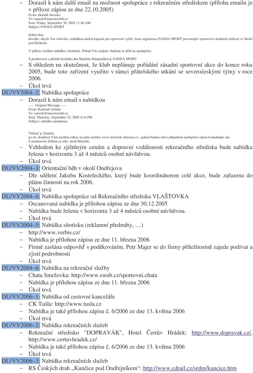 Jsme organizace PANDA SPORT provozující sportovní a kulturní zaízení ve Stráži pod Ralskem. V píloze zasílám nabídku s kontakty. Pokud Vás zaujme, budeme se tšit na spolupráci.