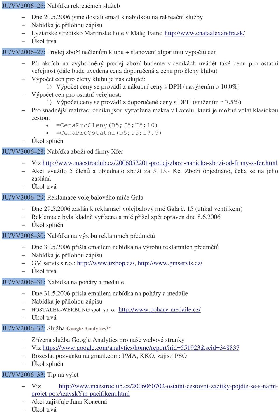 sk/ JU/VV2006 27: Prodej zboží nelenm klubu + stanovení algoritmu výpotu cen Pi akcích na zvýhodnný prodej zboží budeme v ceníkách uvádt také cenu pro ostatní veejnost (dále bude uvedena cena