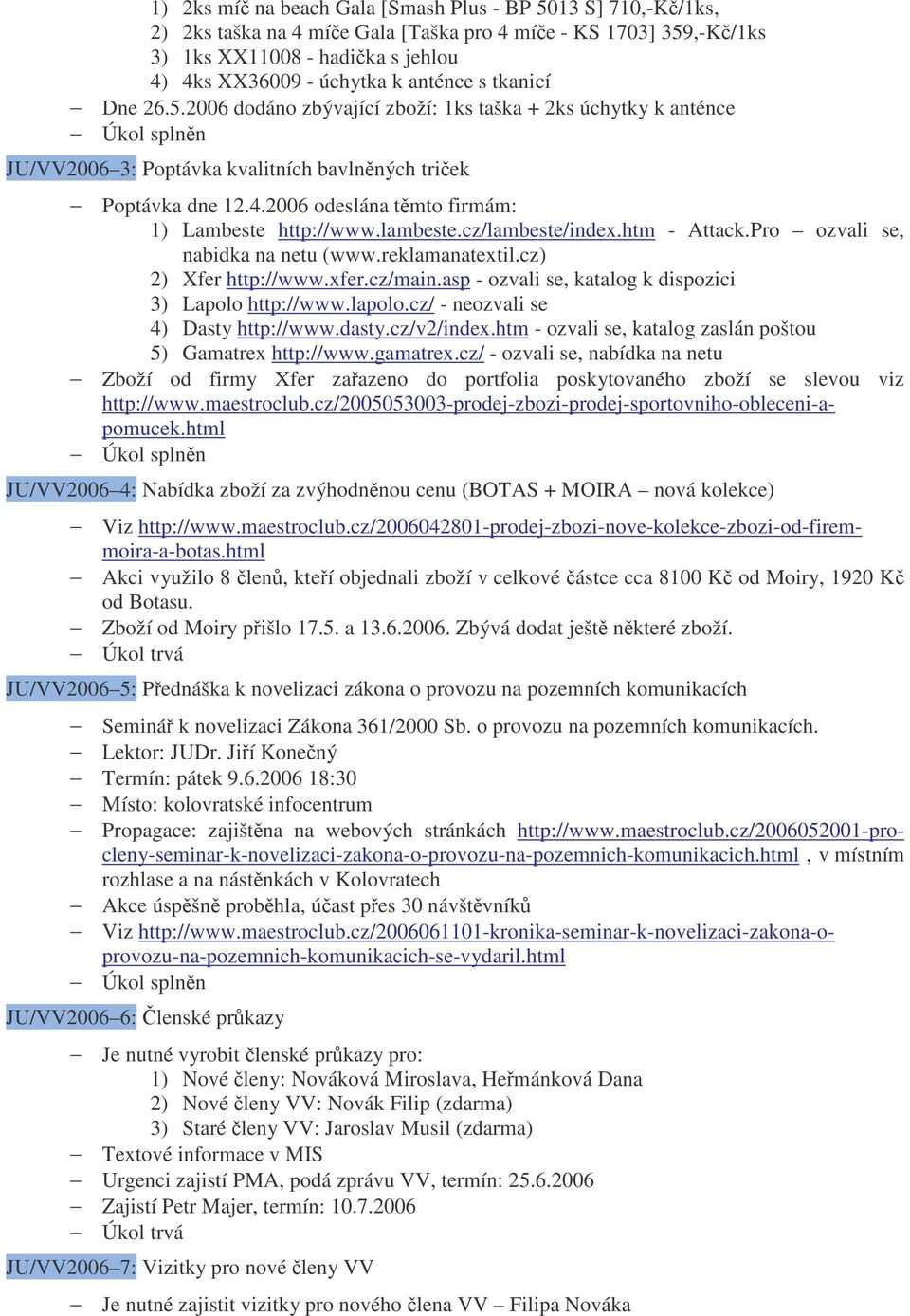 lambeste.cz/lambeste/index.htm - Attack.Pro ozvali se, nabidka na netu (www.reklamanatextil.cz) 2) Xfer http://www.xfer.cz/main.asp - ozvali se, katalog k dispozici 3) Lapolo http://www.lapolo.