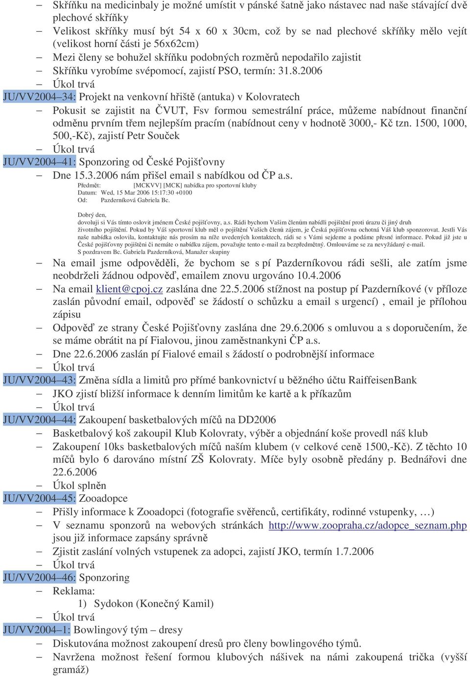 2006 JU/VV2004 34: Projekt na venkovní hišt (antuka) v Kolovratech Pokusit se zajistit na VUT, Fsv formou semestrální práce, mžeme nabídnout finanní odmnu prvním tem nejlepším pracím (nabídnout ceny