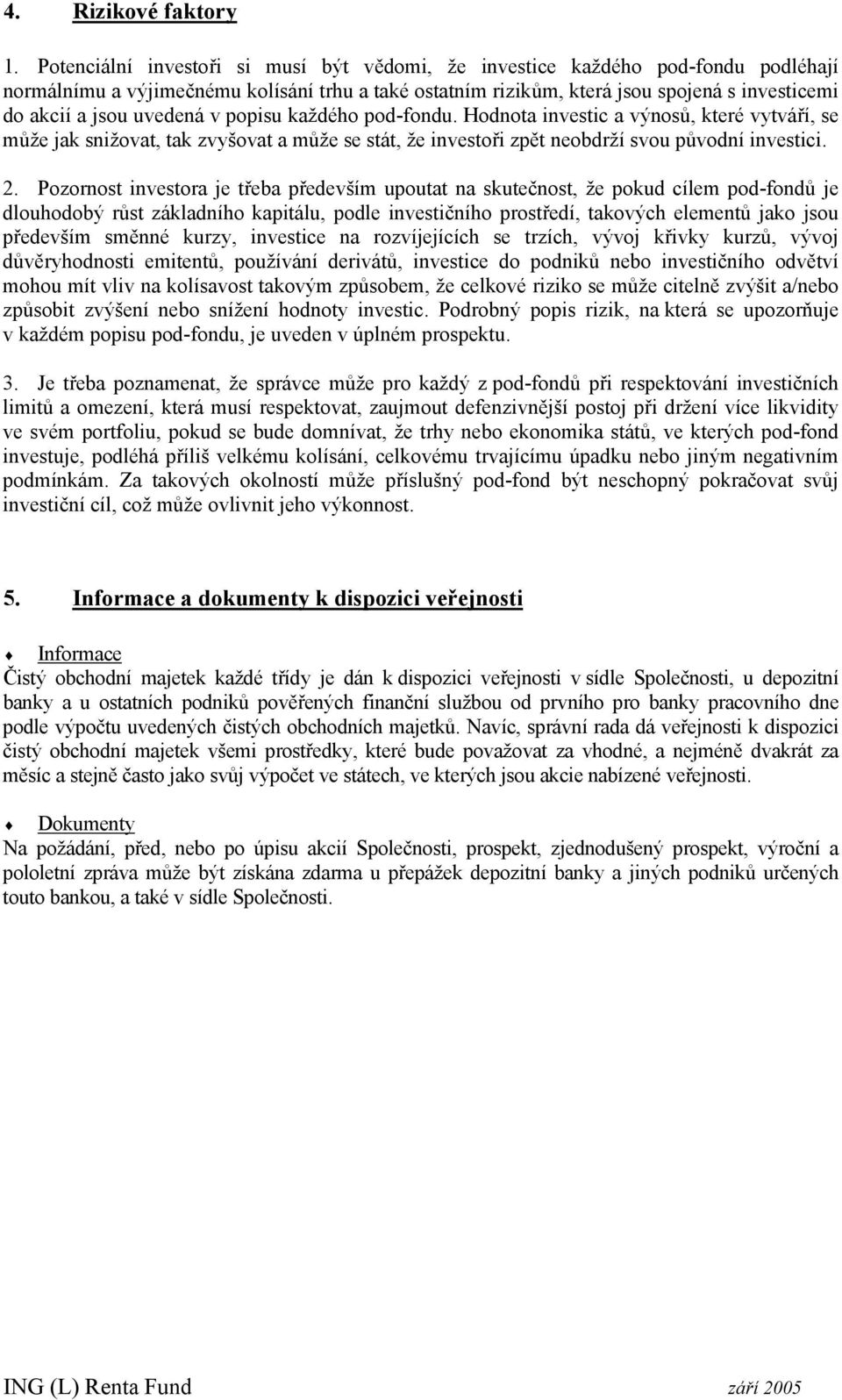popisu aždého pod-fondu. Hodnota investic a výnosů, teré vytváří, se může ja snižovat, ta zvyšovat a může se stát, že investoři zpět neobdrží svou původní investici. 2.