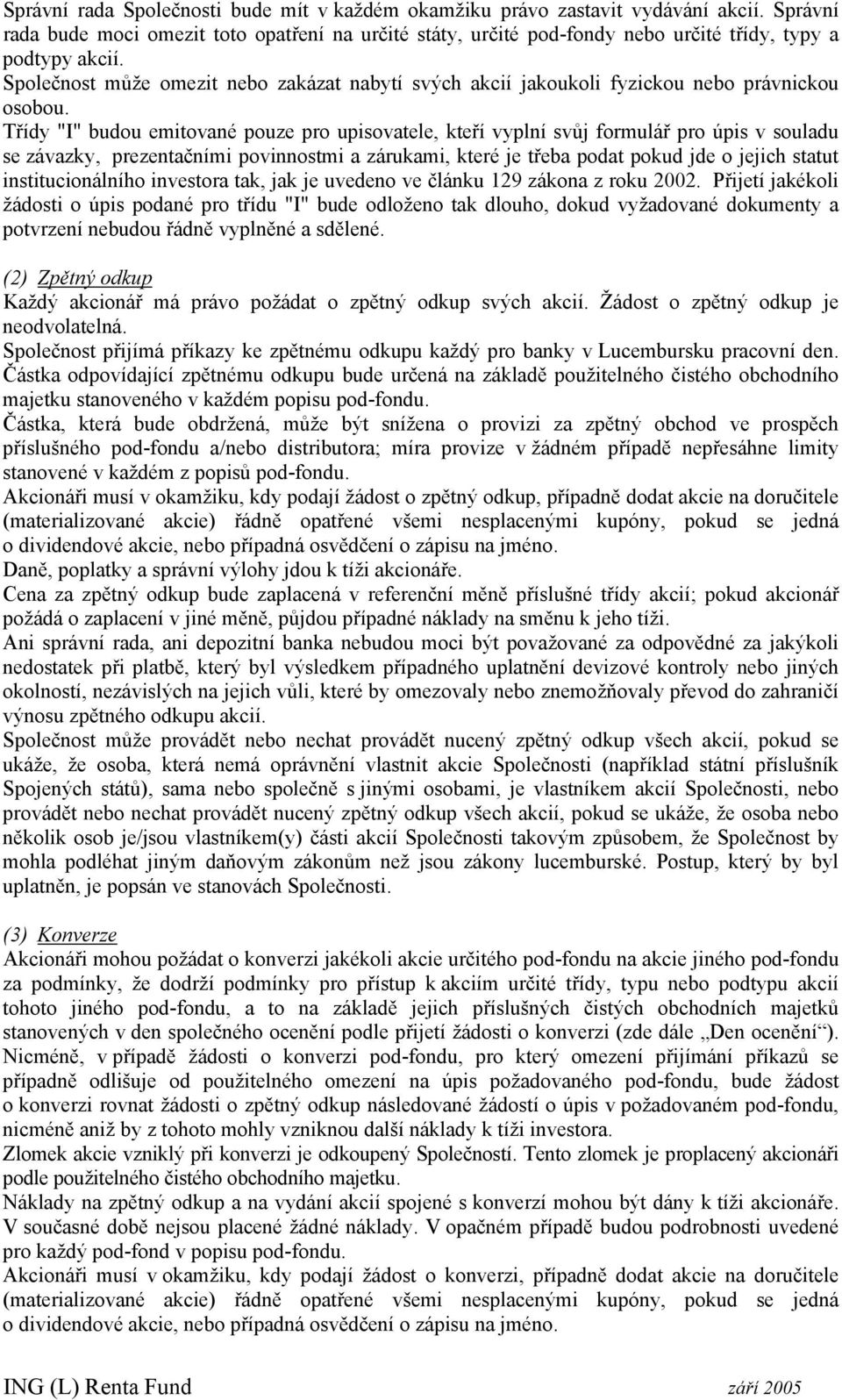 Třídy "I" budou emitované pouze pro upisovatele, teří vyplní svůj formulář pro úpis v souladu se závazy, prezentačními povinnostmi a záruami, teré je třeba podat poud jde o jejich statut