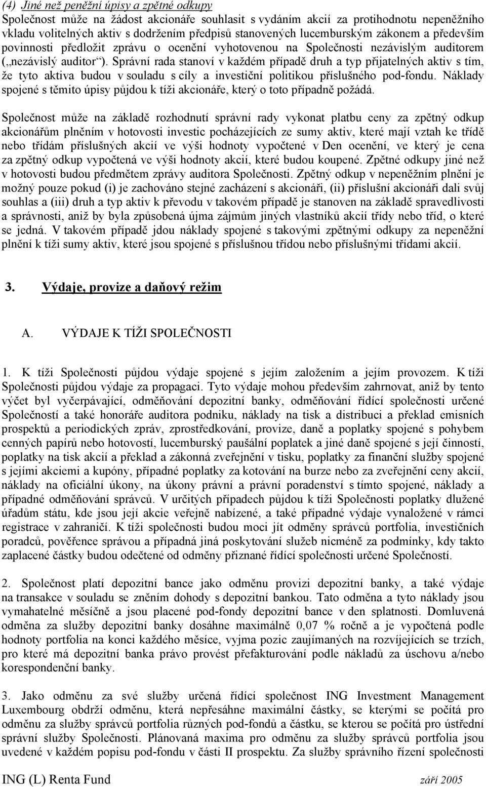 Správní rada stanoví v aždém případě druh a typ přijatelných ativ s tím, že tyto ativa budou v souladu s cíly a investiční politiou příslušného pod-fondu.