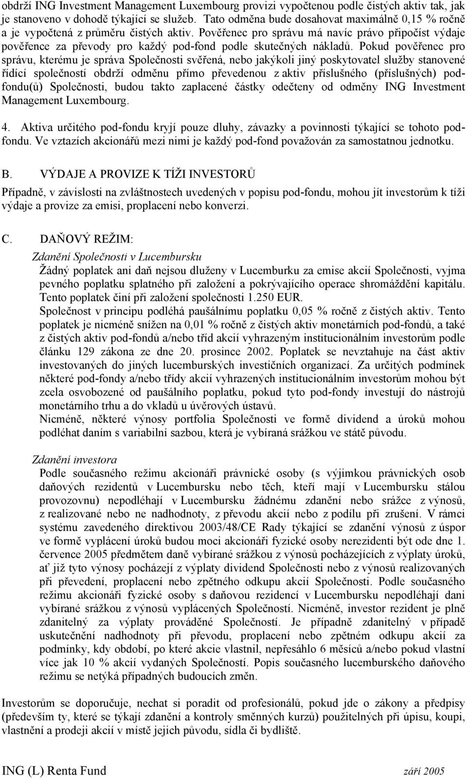 Pověřenec pro správu má navíc právo připočíst výdaje pověřence za převody pro aždý pod-fond podle sutečných náladů.