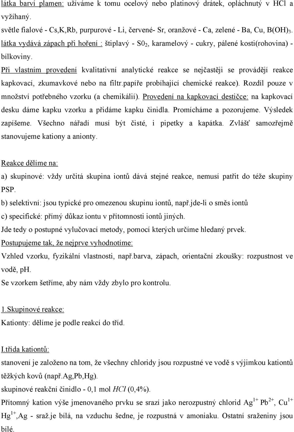 Při vlastním provedení kvalitativní analytické reakce se nejčastěji se provádějí reakce kapkovací, zkumavkové nebo na filtr.papíře probíhající chemické reakce).