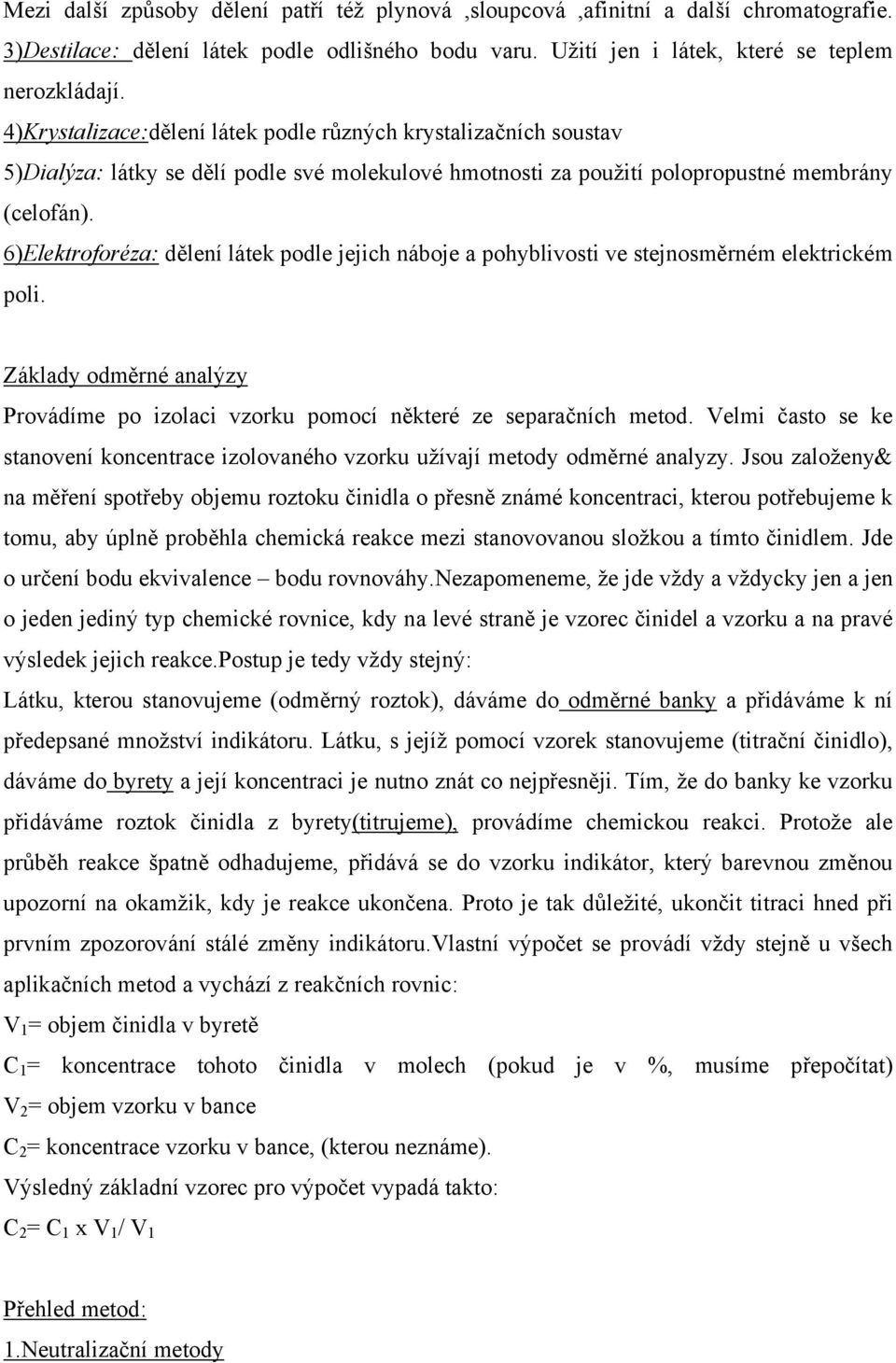 6)Elektroforéza: dělení látek podle jejich náboje a pohyblivosti ve stejnosměrném elektrickém poli. Základy odměrné analýzy Provádíme po izolaci vzorku pomocí některé ze separačních metod.