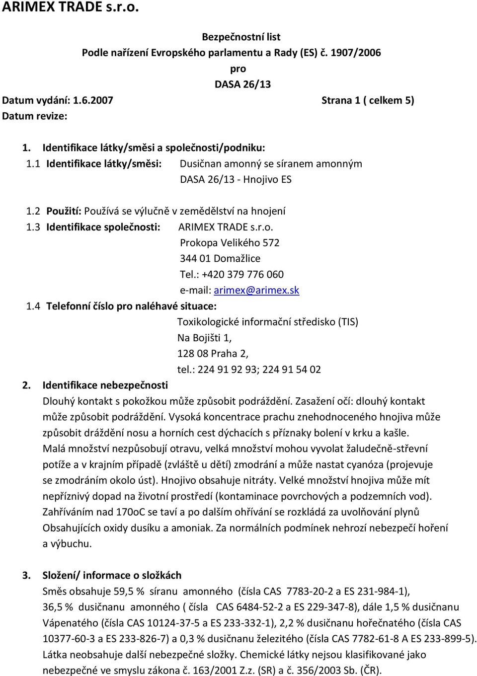 4 Telefonní číslo naléhavé situace: Toxikologické informační středisko (TIS) Na Bojišti 1, 128 08 Praha 2, tel.: 224 91 92 93; 224 91 54 02 2.