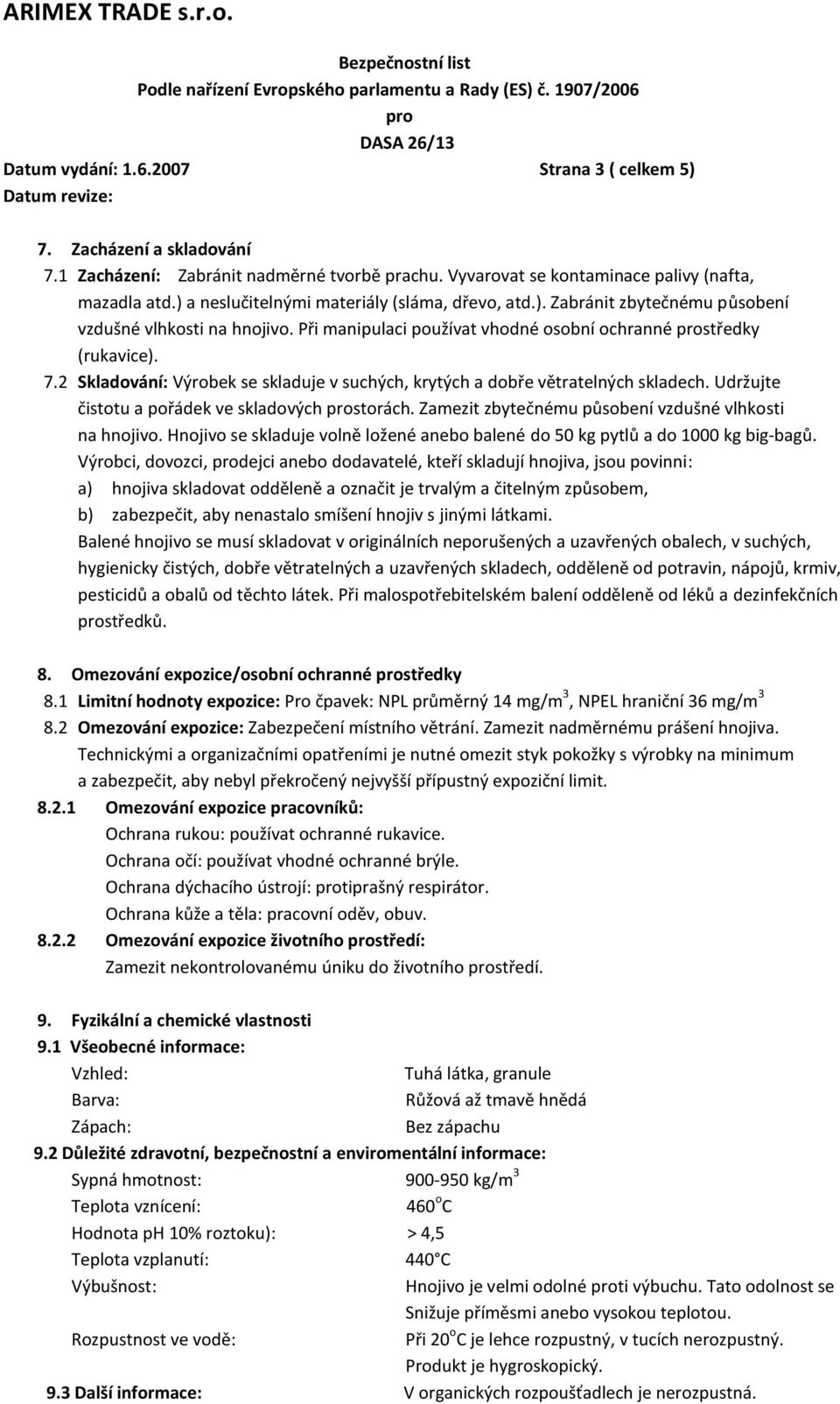 2 Skladování: Výrobek se skladuje v suchých, krytých a dobře větratelných skladech. Udržujte čistotu a pořádek ve skladových storách. Zamezit zbytečnému působení vzdušné vlhkosti na hnojivo.