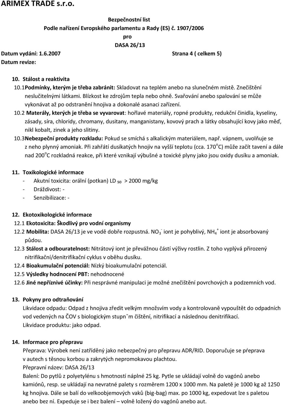 2 Materály, kterých je třeba se vyvarovat: hořlavé materiály, ropné dukty, redukční činidla, kyseliny, zásady, síra, chloridy, chromany, dusitany, manganistany, kovový prach a látky obsahující kovy