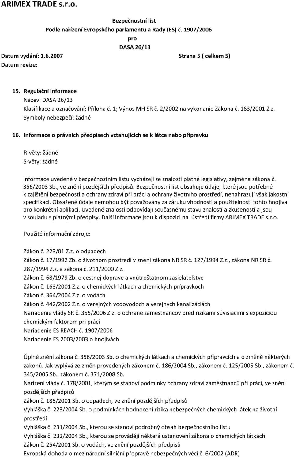 356/2003 Sb., ve znění pozdějších předpisů. obsahuje údaje, které jsou potřebné k zajištění bezpečnosti a ochrany zdraví při práci a ochrany životního středí, nenahrazují však jakostní specifikaci.