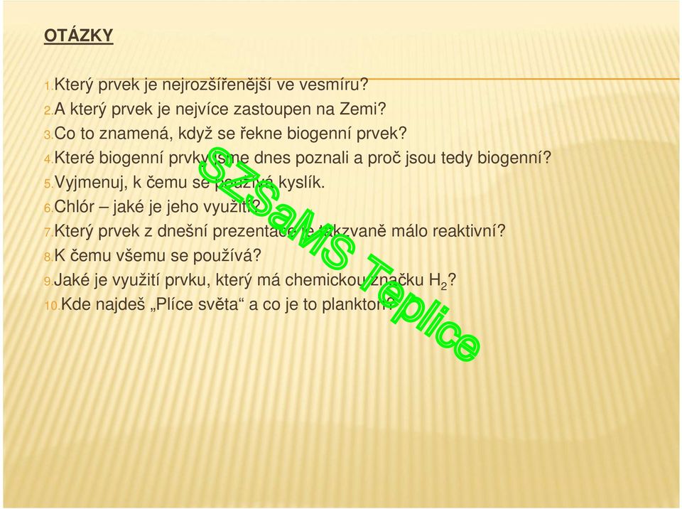 Vyjmenuj, k čemu se používá kyslík. 6.Chlór jaké je jeho využití? 7.