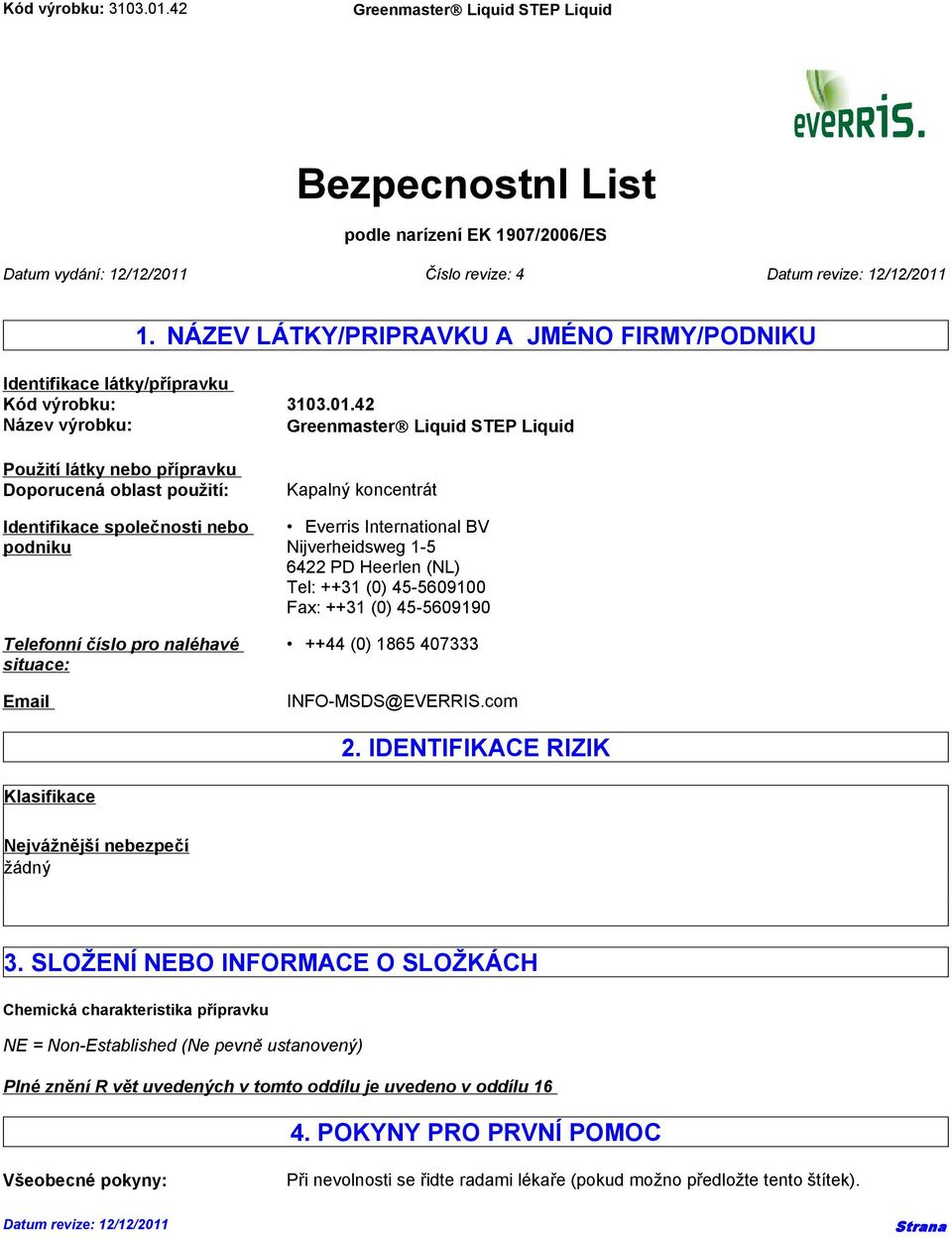 42 Název výrobku: Použití látky nebo přípravku Doporucená oblast použití: Identifikace společnosti nebo podniku Telefonní číslo pro naléhavé situace: Email Kapalný koncentrát Everris International BV