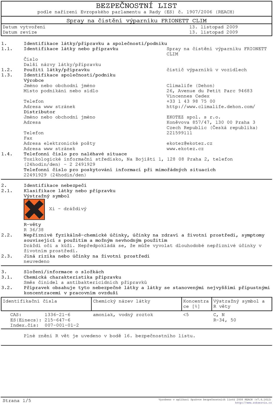 Identifikace spoleènosti/podniku Výrobce Jméno nebo obchodní jméno Climalife (Dehon) Místo podnikání nebo sídlo 26, Avenue du Petit Parc 94683 Vincennes Cedex Telefon +33 1 43 98 75 00 Adresa www