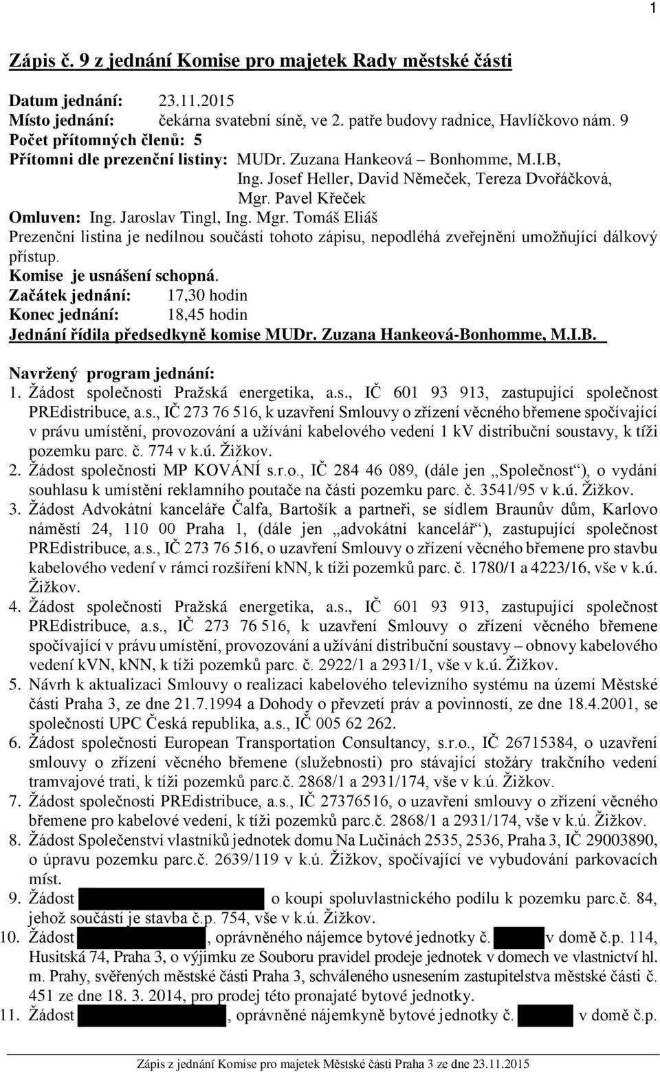 Jaroslav Tingl, Ing. Mgr. Tomáš Eliáš Prezenční listina je nedílnou součástí tohoto zápisu, nepodléhá zveřejnění umožňující dálkový přístup. Komise je usnášení schopná.