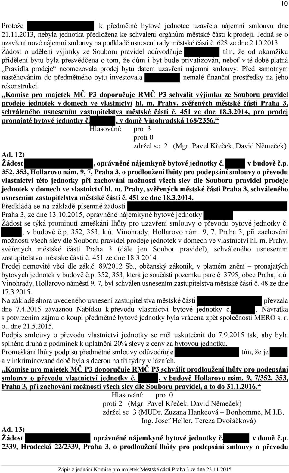 Žádost o udělení výjimky ze Souboru pravidel odůvodňuje tím, že od okamžiku přidělení bytu byla přesvědčena o tom, že dům i byt bude privatizován, neboť v té době platná Pravidla prodeje neomezovala