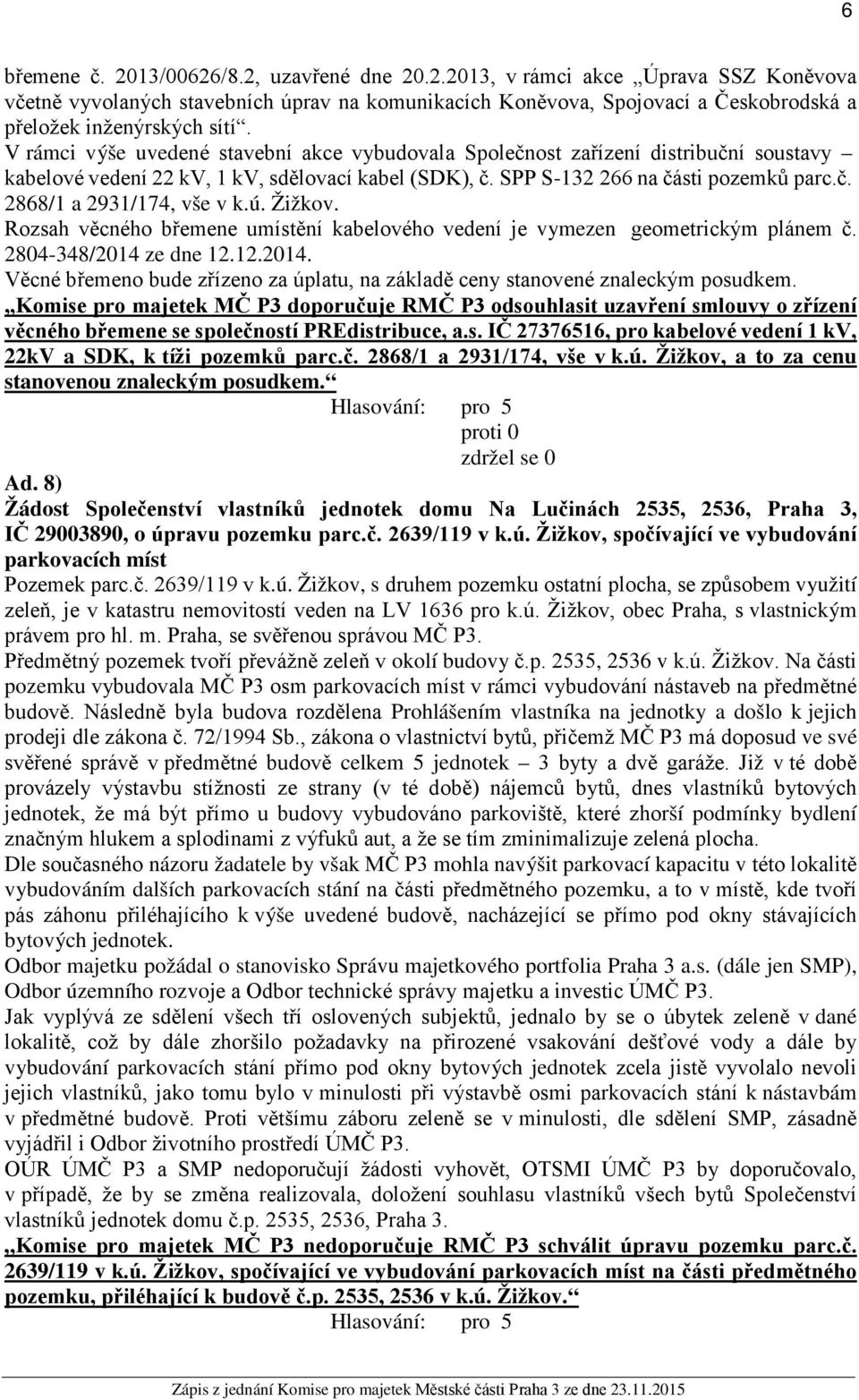 ú. Žižkov. Rozsah věcného břemene umístění kabelového vedení je vymezen geometrickým plánem č. 2804-348/2014 ze dne 12.12.2014. Věcné břemeno bude zřízeno za úplatu, na základě ceny stanovené znaleckým posudkem.