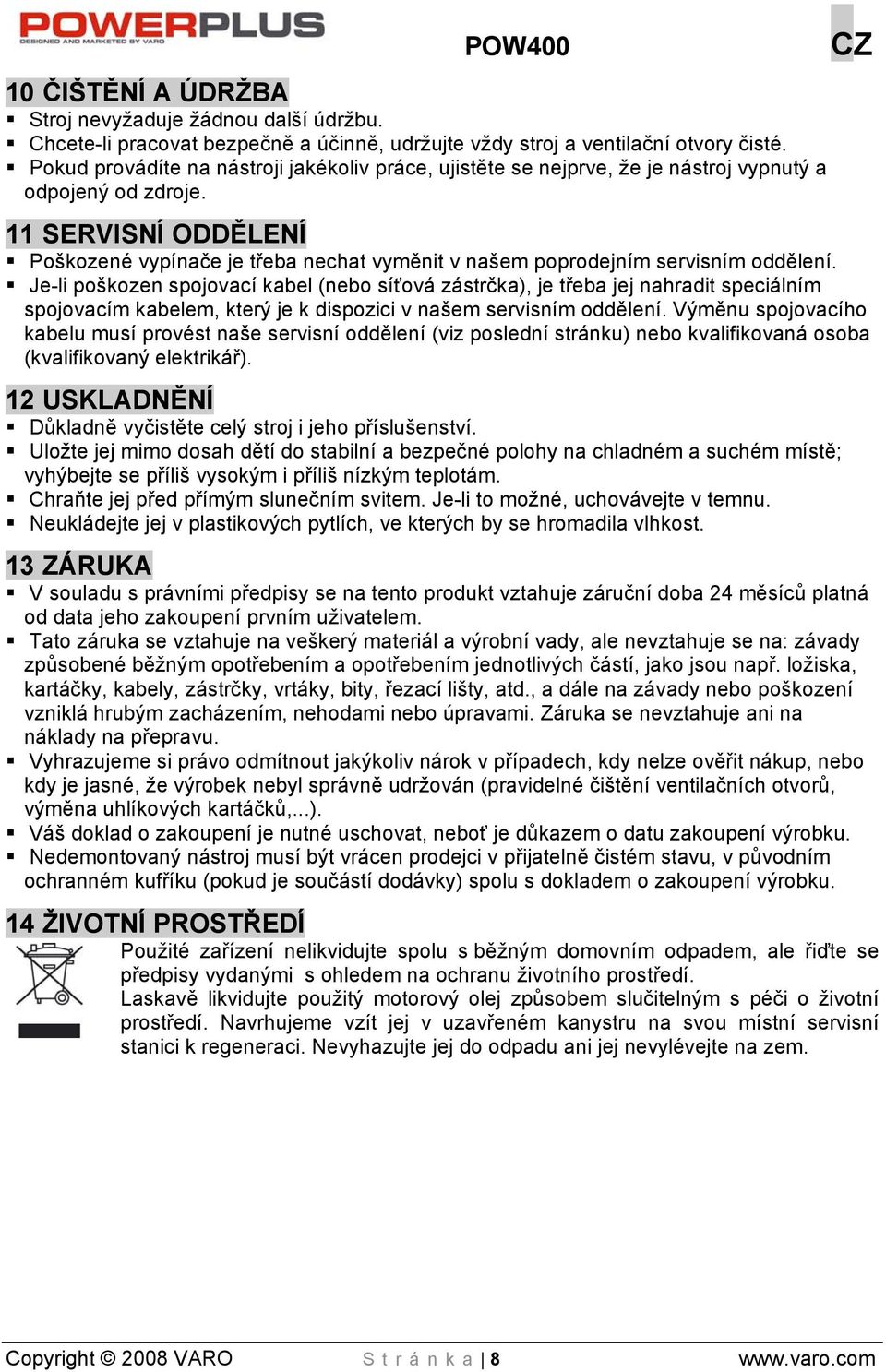 11 SERVISNÍ ODDĚLENÍ Poškozené vypínače je třeba nechat vyměnit v našem poprodejním servisním oddělení.