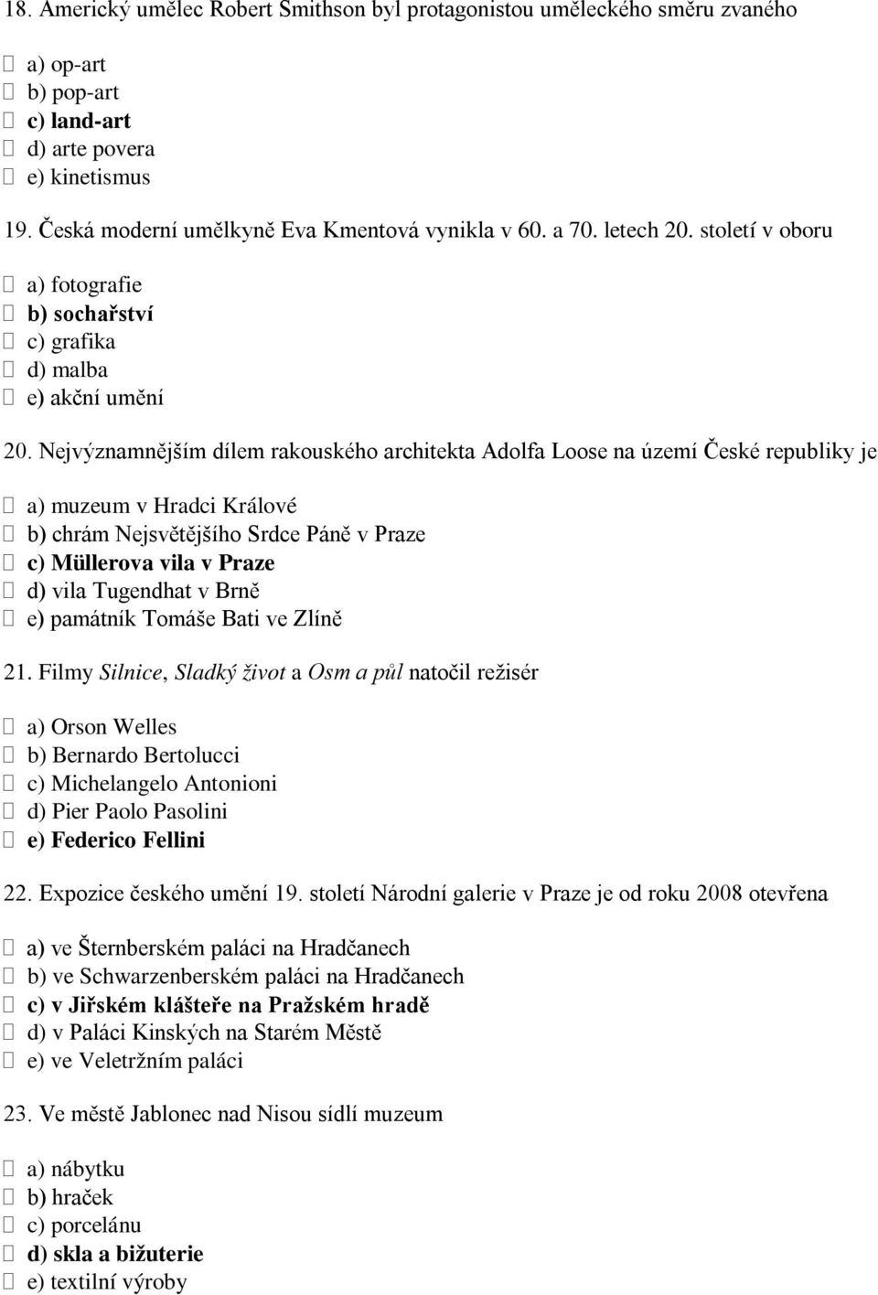 Nejvýznamnějším dílem rakouského architekta Adolfa Loose na území České republiky je a) muzeum v Hradci Králové b) chrám Nejsvětějšího Srdce Páně v Praze c) Müllerova vila v Praze d) vila Tugendhat v