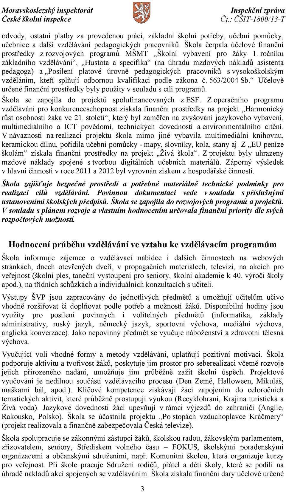 ročníku základního vzdělávání, Hustota a specifika (na úhradu mzdových nákladů asistenta pedagoga) a Posílení platové úrovně pedagogických pracovníků s vysokoškolským vzděláním, kteří splňují