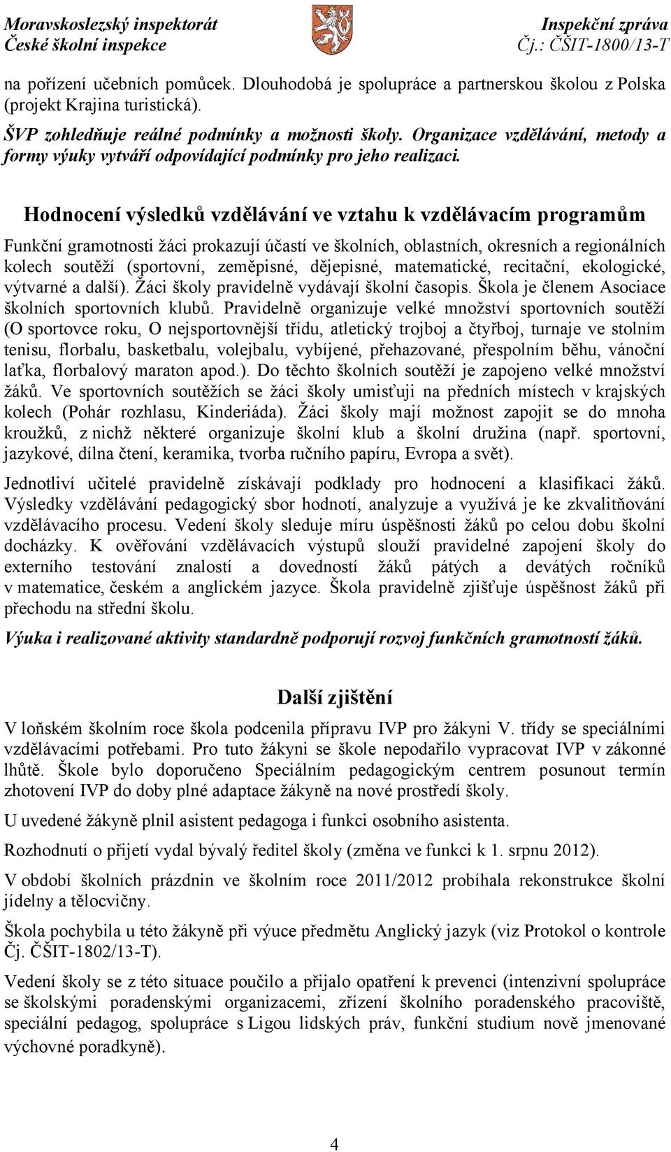 Hodnocení výsledků vzdělávání ve vztahu k vzdělávacím programům Funkční gramotnosti žáci prokazují účastí ve školních, oblastních, okresních a regionálních kolech soutěží (sportovní, zeměpisné,