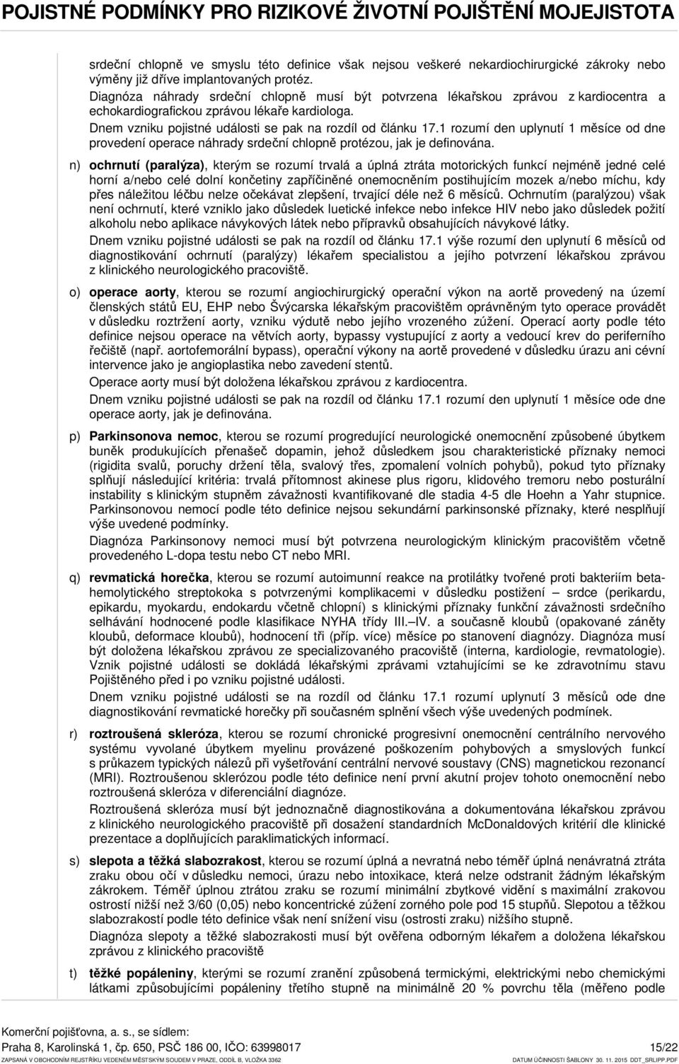 1 rozumí den uplynutí 1 měsíce od dne provedení operace náhrady srdeční chlopně protézou, jak je definována.