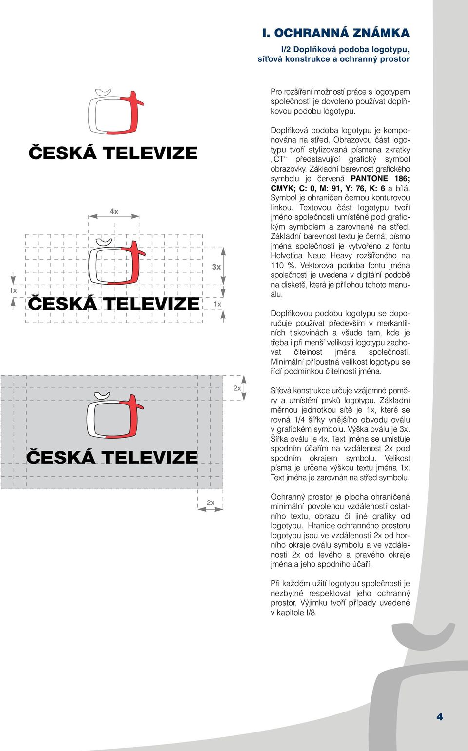 Základní barevnost grafického symbolu je ãervená PANTONE 186; CMYK; C: 0, M: 91, Y: 76, K: 6 a bílá. Symbol je ohraniãen ãernou konturovou linkou.