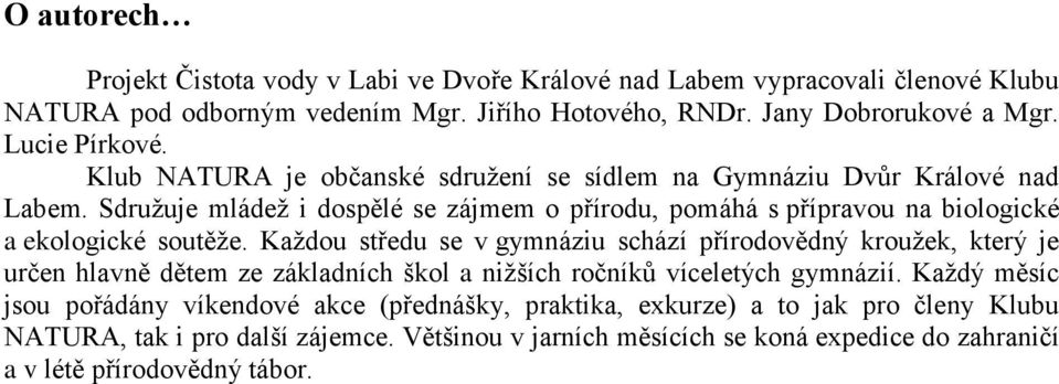 Sdružuje mládež i dospělé se zájmem o přírodu, pomáhá s přípravou na biologické a ekologické soutěže.