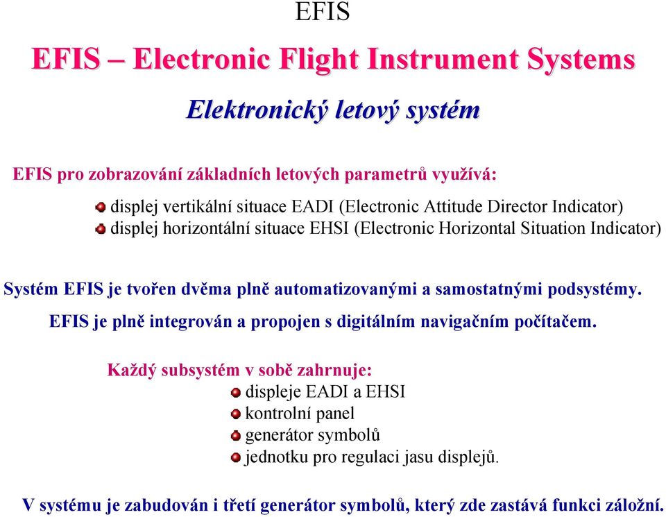plně automatizovanými a samostatnými podsystémy. EFIS je plně integrován a propojen s digitálním navigačním počítačem.